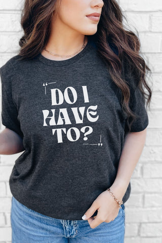 Do I Have To Unisex Soft and Light T-shirt