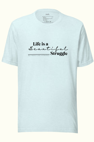 Life is a Beautiful Struggle Unisex Soft and Light T-shirt