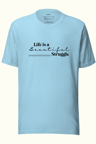 Life is a Beautiful Struggle Unisex Soft and Light T-shirt