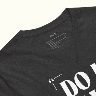 Do I Have To Unisex Soft and Light T-shirt
